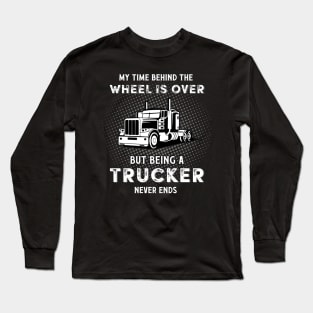 My Time Behind The Wheels Is Over But Being A Trucker Long Sleeve T-Shirt